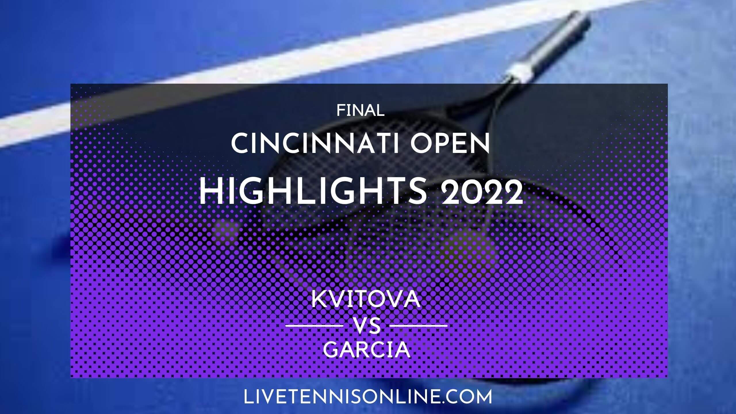 Kvitova Vs Garcia Final Highlights 2022 Cincinnati Open