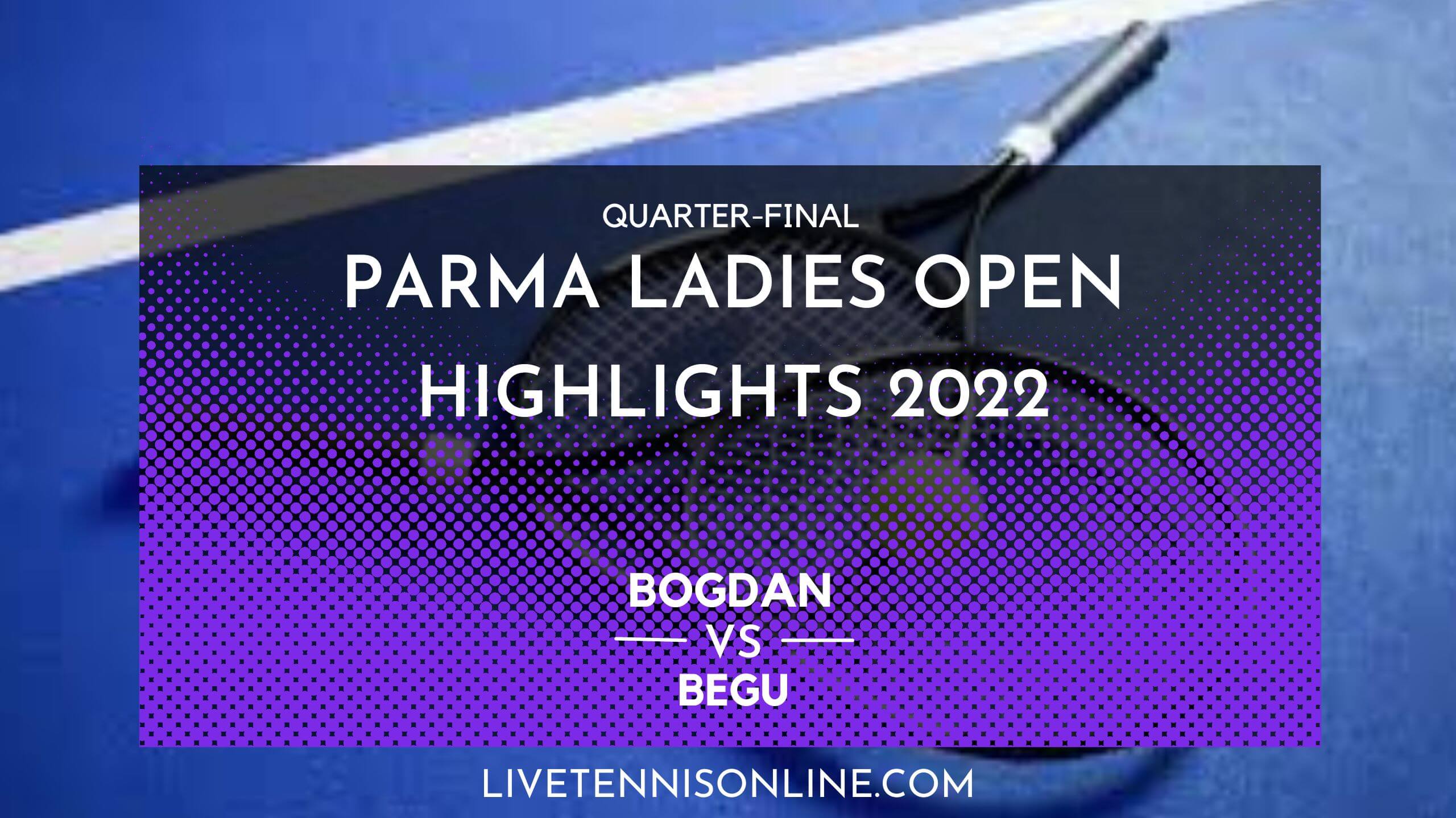 Bogdan Vs Begu QF Highlights 2022 Parma Ladies Open